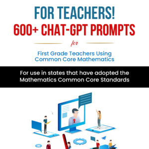 AI for Teachers! 600+ ChatGPT Prompts for First Grade Teachers using Common Core Mathematics
