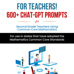 AI for Teachers! 600+ ChatGPT Prompts for Second Grade Teachers Using Common Core Mathematics
