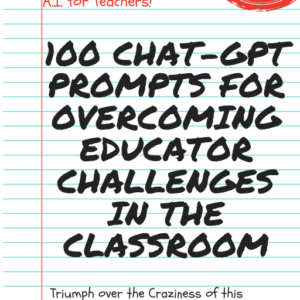 100 Chat-GPT Prompts for Overcoming Educator Challenges in the Classroom
